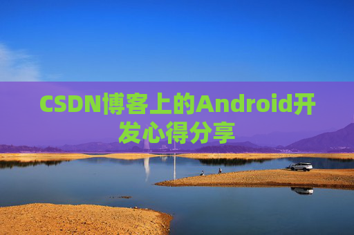 CSDN博客上的Android开发心得分享